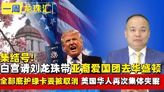 集结号!白宫请刘龙珠带亚裔爱国团去华盛顿全部庇护绿卡要被取消 美国华人再次集体失眠《一周...