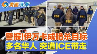 突发!6名中国人身着迷彩服在边境被捕!FBI曝光 伊万卡成暗杀目标!多名华人 突遭ICE...